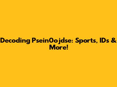 Decoding Psein0ojdse: Sports, IDs & More!