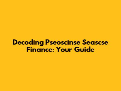 Decoding Pseoscinse Seascse Finance: Your Guide