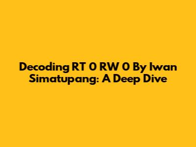 Decoding RT 0 RW 0 By Iwan Simatupang: A Deep Dive