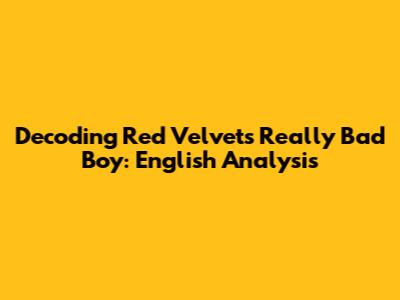 Decoding Red Velvet's 'Really Bad Boy': English Analysis