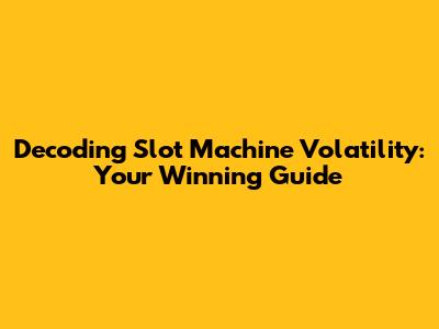Decoding Slot Machine Volatility: Your Winning Guide