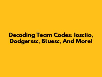 Decoding Team Codes: Iosciio, Dodgerssc, Bluesc, And More!
