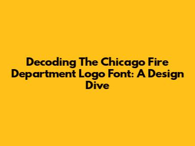 Decoding The Chicago Fire Department Logo Font: A Design Dive