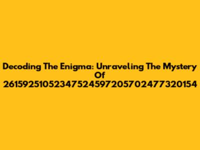 Decoding The Enigma: Unraveling The Mystery Of 26159251052347524597205702477320154