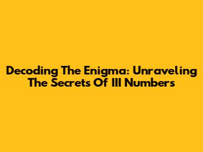 Decoding The Enigma: Unraveling The Secrets Of III Numbers