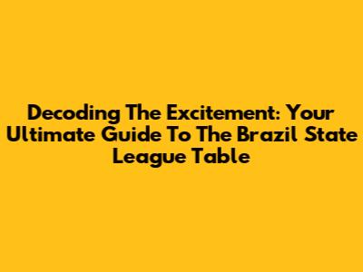 Decoding The Excitement: Your Ultimate Guide To The Brazil State League Table