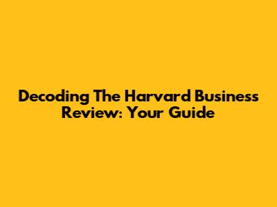 Decoding The Harvard Business Review: Your Guide