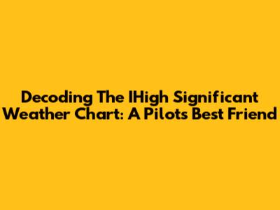 Decoding The IHigh Significant Weather Chart: A Pilot's Best Friend