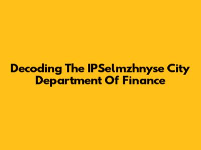 Decoding The IPSelmzhnyse City Department Of Finance