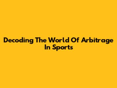 Decoding The World Of Arbitrage In Sports