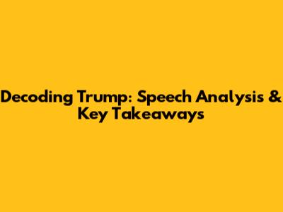 Decoding Trump: Speech Analysis & Key Takeaways
