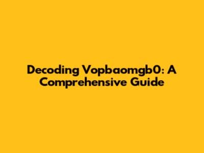 Decoding Vopbaomgb0: A Comprehensive Guide