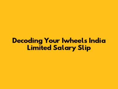 Decoding Your Iwheels India Limited Salary Slip
