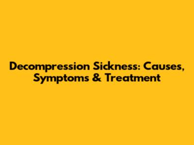 Decompression Sickness: Causes, Symptoms & Treatment