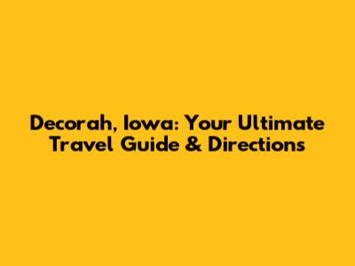 Decorah, Iowa: Your Ultimate Travel Guide & Directions