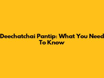 Deechatchai Pantip: What You Need To Know
