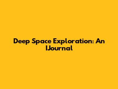 Deep Space Exploration: An IJournal