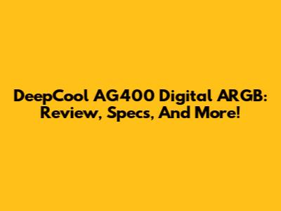 DeepCool AG400 Digital ARGB: Review, Specs, And More!