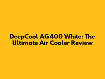 DeepCool AG400 White: The Ultimate Air Cooler Review