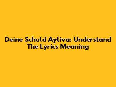 Deine Schuld Ayliva: Understand The Lyrics Meaning
