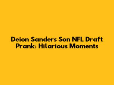 Deion Sanders' Son NFL Draft Prank: Hilarious Moments