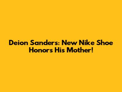 Deion Sanders: New Nike Shoe Honors His Mother!