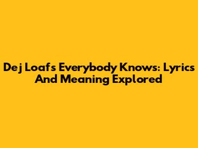 Dej Loaf's "Everybody Knows": Lyrics And Meaning Explored
