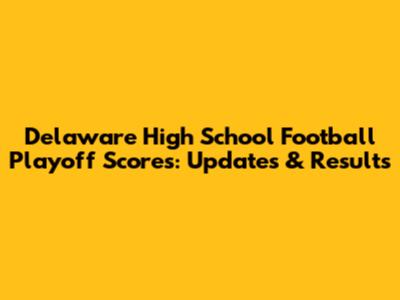 Delaware High School Football Playoff Scores: Updates & Results