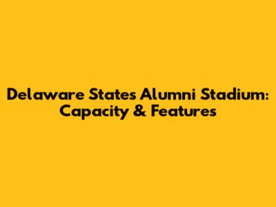 Delaware State's Alumni Stadium: Capacity & Features