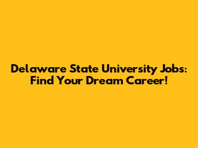 Delaware State University Jobs: Find Your Dream Career!