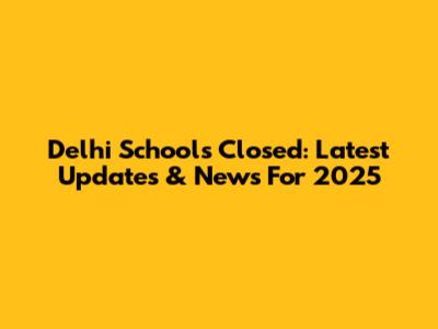 Delhi Schools Closed: Latest Updates & News For 2025