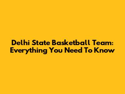 Delhi State Basketball Team: Everything You Need To Know