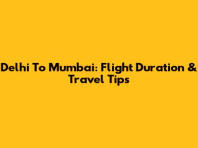 Delhi To Mumbai: Flight Duration & Travel Tips
