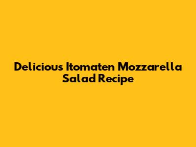 Delicious Itomaten Mozzarella Salad Recipe