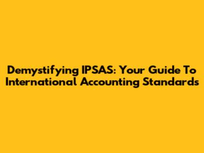 Demystifying IPSAS: Your Guide To International Accounting Standards