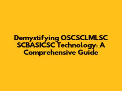 Demystifying OSCSCLMLSC SCBASICSC Technology: A Comprehensive Guide