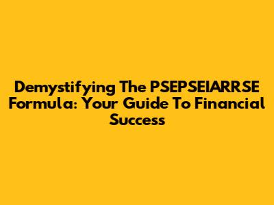 Demystifying The PSEPSEIARRSE Formula: Your Guide To Financial Success