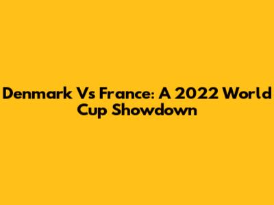 Denmark Vs France: A 2022 World Cup Showdown