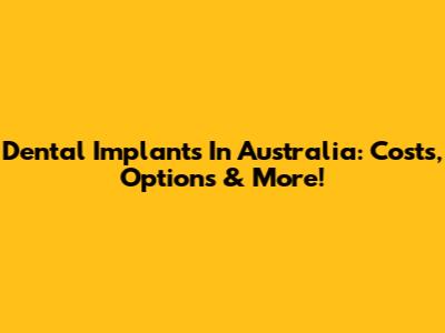 Dental Implants In Australia: Costs, Options & More!