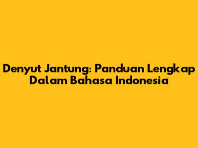 Denyut Jantung: Panduan Lengkap Dalam Bahasa Indonesia