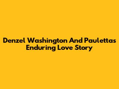 Denzel Washington And Pauletta's Enduring Love Story