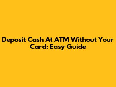 Deposit Cash At ATM Without Your Card: Easy Guide