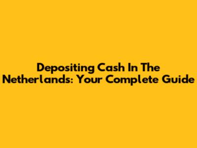Depositing Cash In The Netherlands: Your Complete Guide