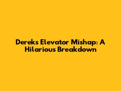 Derek's Elevator Mishap: A Hilarious Breakdown