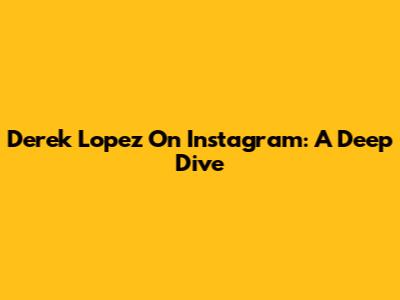 Derek Lopez On Instagram: A Deep Dive
