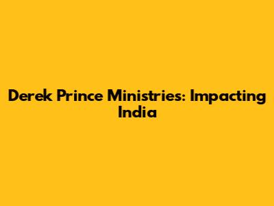 Derek Prince Ministries: Impacting India