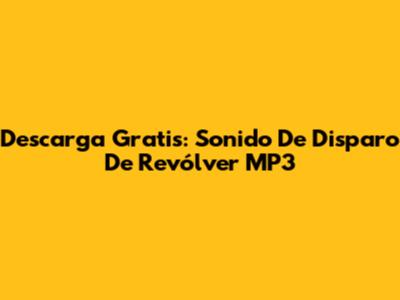 Descarga Gratis: Sonido De Disparo De Revólver MP3