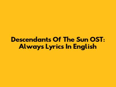 Descendants Of The Sun OST: Always Lyrics In English