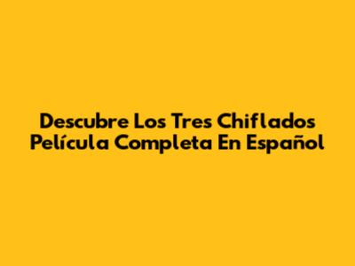 Descubre 'Los Tres Chiflados' Película Completa En Español