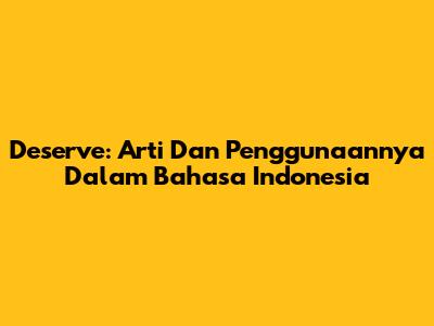 Deserve: Arti Dan Penggunaannya Dalam Bahasa Indonesia